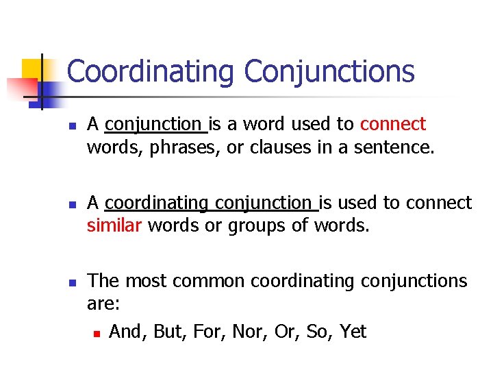 Coordinating Conjunctions n n n A conjunction is a word used to connect words,