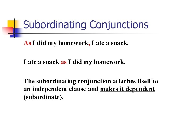 Subordinating Conjunctions As I did my homework, I ate a snack as I did