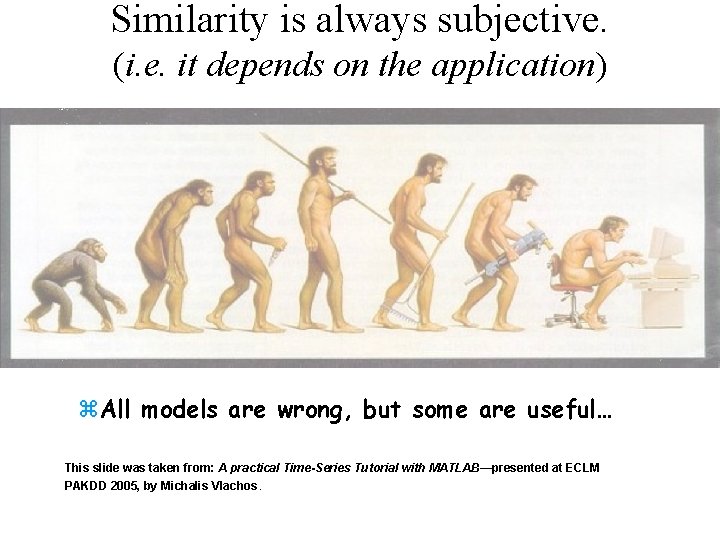 Similarity is always subjective. (i. e. it depends on the application) z. All models