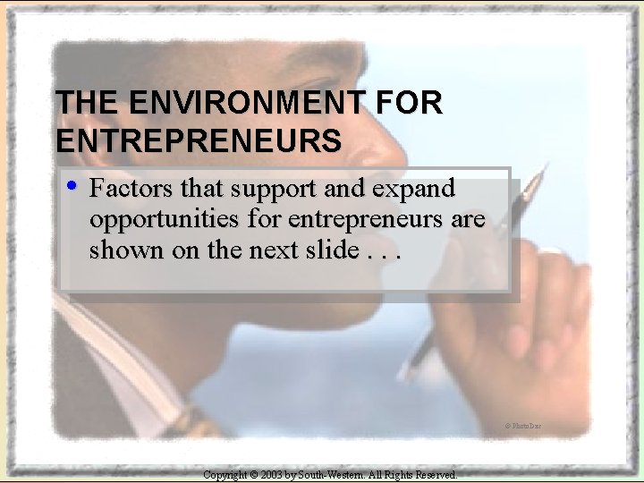 THE ENVIRONMENT FOR ENTREPRENEURS • Factors that support and expand opportunities for entrepreneurs are