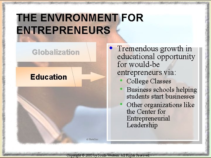 THE ENVIRONMENT FOR ENTREPRENEURS • Globalization Education Tremendous growth in educational opportunity for would-be