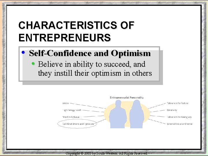 CHARACTERISTICS OF ENTREPRENEURS • Self-Confidence and Optimism • Believe in ability to succeed, and