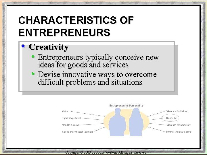 CHARACTERISTICS OF ENTREPRENEURS • Creativity • Entrepreneurs typically conceive new • ideas for goods