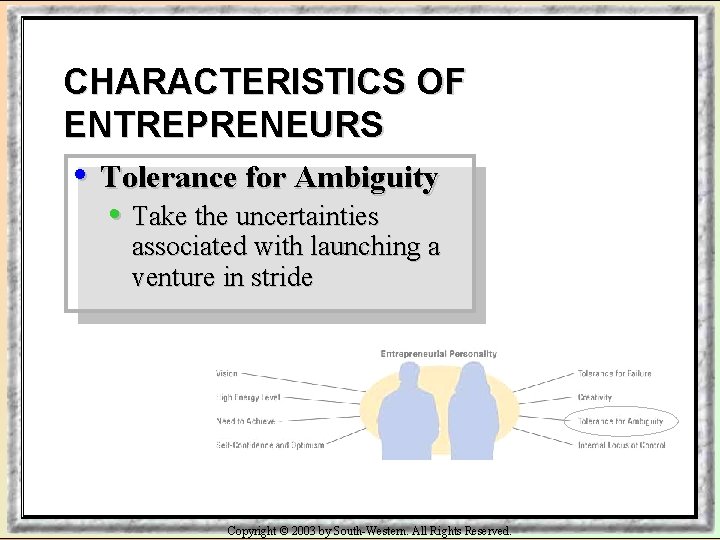 CHARACTERISTICS OF ENTREPRENEURS • Tolerance for Ambiguity • Take the uncertainties associated with launching