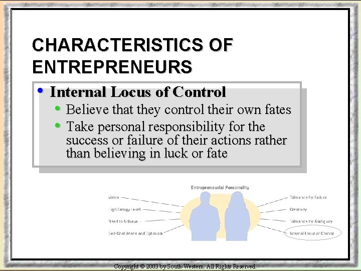 CHARACTERISTICS OF ENTREPRENEURS • Internal Locus of Control • Believe that they control their