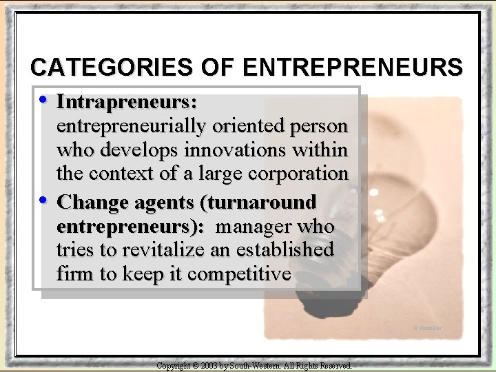 CATEGORIES OF ENTREPRENEURS • Intrapreneurs: • entrepreneurially oriented person who develops innovations within the