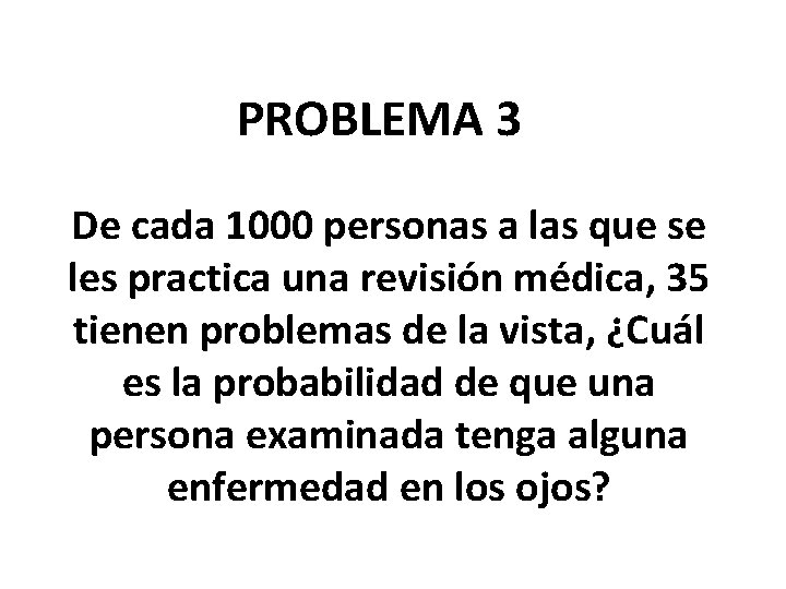 PROBLEMA 3 De cada 1000 personas a las que se les practica una revisión