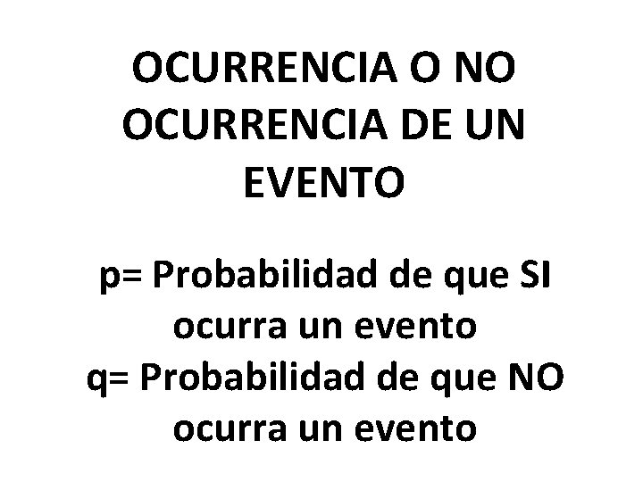 OCURRENCIA O NO OCURRENCIA DE UN EVENTO p= Probabilidad de que SI ocurra un