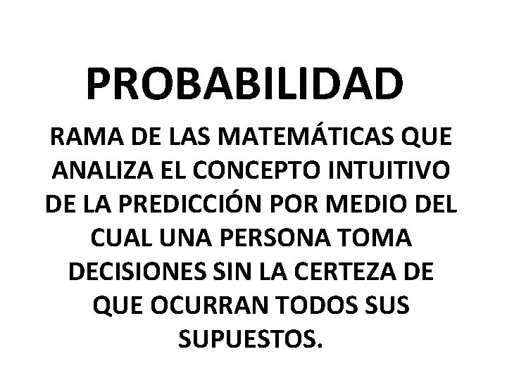 PROBABILIDAD RAMA DE LAS MATEMÁTICAS QUE ANALIZA EL CONCEPTO INTUITIVO DE LA PREDICCIÓN POR