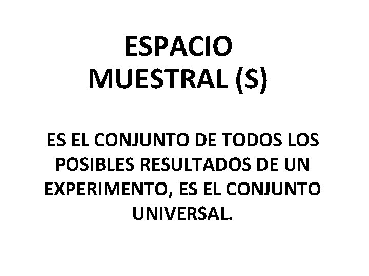 ESPACIO MUESTRAL (S) ES EL CONJUNTO DE TODOS LOS POSIBLES RESULTADOS DE UN EXPERIMENTO,