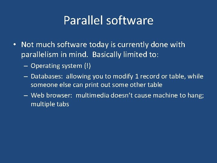 Parallel software • Not much software today is currently done with parallelism in mind.