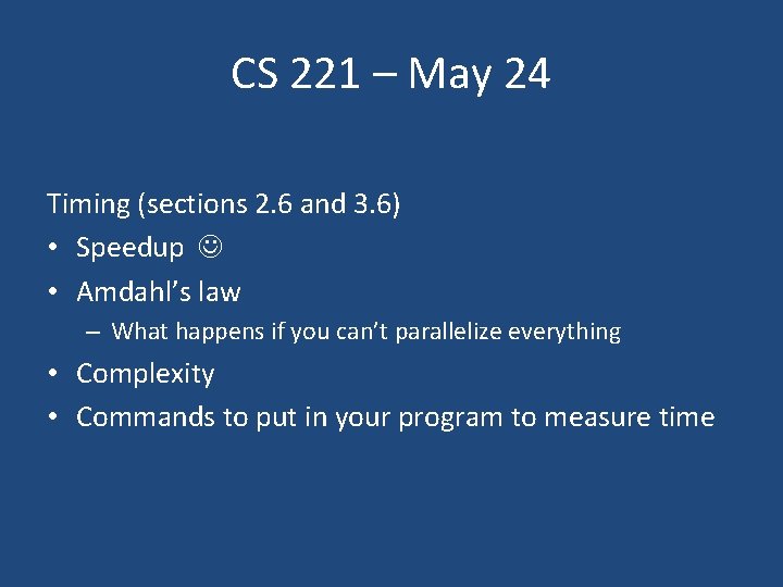 CS 221 – May 24 Timing (sections 2. 6 and 3. 6) • Speedup