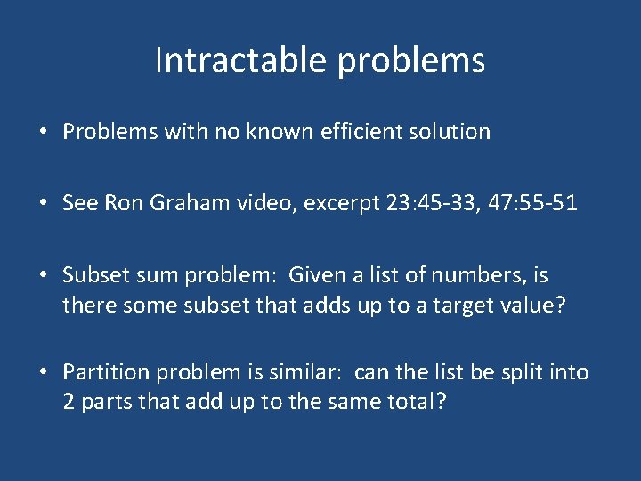 Intractable problems • Problems with no known efficient solution • See Ron Graham video,