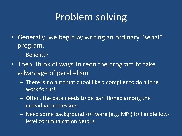 Problem solving • Generally, we begin by writing an ordinary “serial” program. – Benefits?