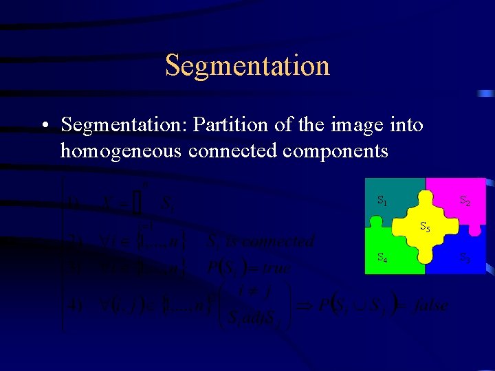 Segmentation • Segmentation: Partition of the image into homogeneous connected components S 1 S