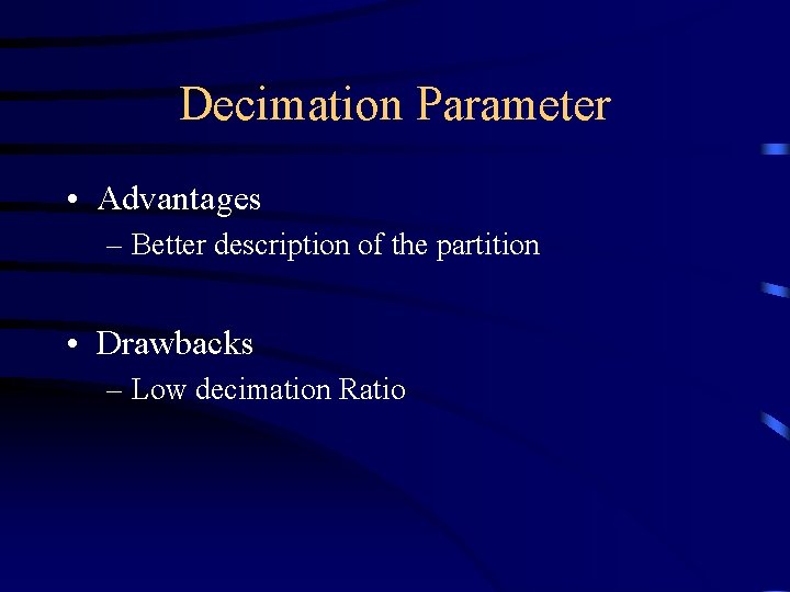 Decimation Parameter • Advantages – Better description of the partition • Drawbacks – Low