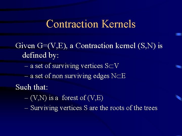 Contraction Kernels Given G=(V, E), a Contraction kernel (S, N) is defined by: –