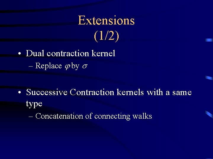 Extensions (1/2) • Dual contraction kernel – Replace by • Successive Contraction kernels with