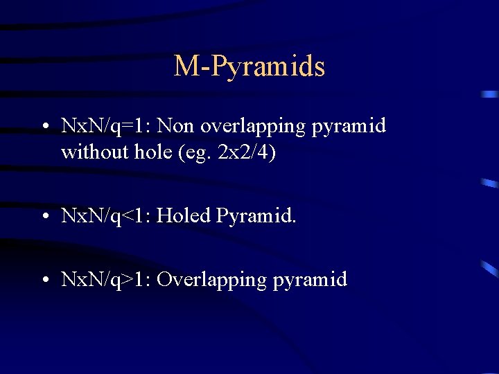M-Pyramids • Nx. N/q=1: Non overlapping pyramid without hole (eg. 2 x 2/4) •