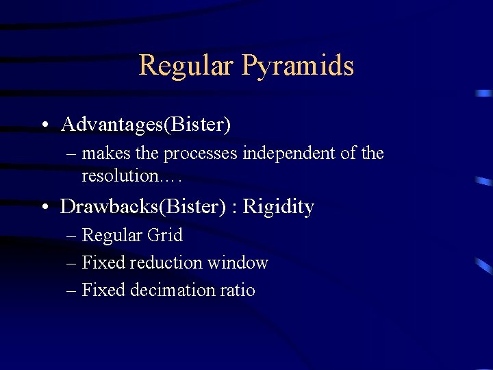Regular Pyramids • Advantages(Bister) – makes the processes independent of the resolution…. • Drawbacks(Bister)