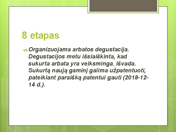 8 etapas Organizuojama arbatos degustacija. Degustacijos metu išsiaiškinta, kad sukurta arbata yra veiksminga. Išvada.