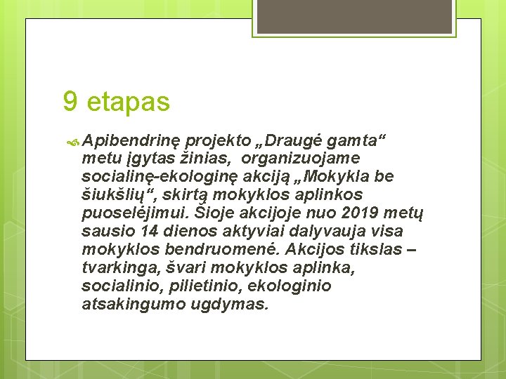 9 etapas Apibendrinę projekto „Draugė gamta“ metu įgytas žinias, organizuojame socialinę-ekologinę akciją „Mokykla be