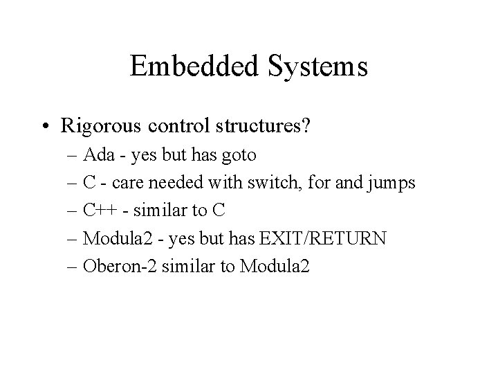 Embedded Systems • Rigorous control structures? – Ada - yes but has goto –