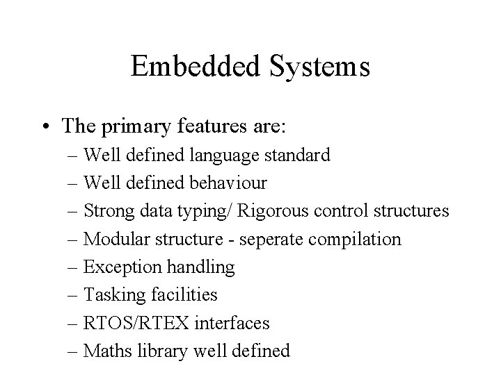 Embedded Systems • The primary features are: – Well defined language standard – Well