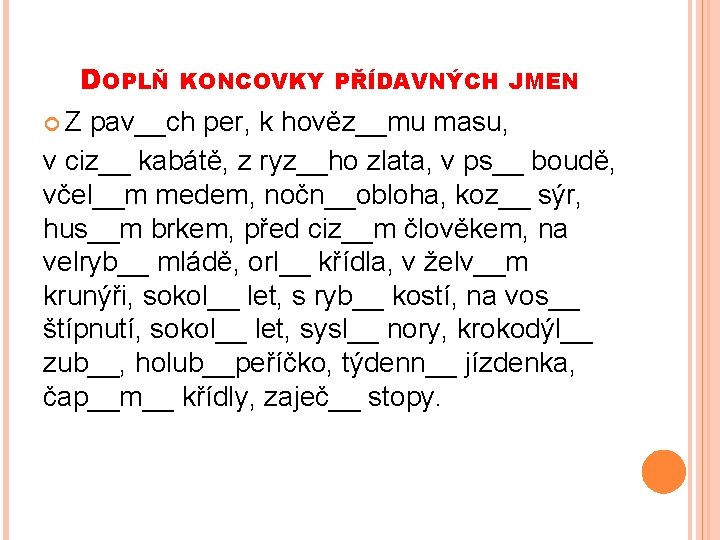 DOPLŇ KONCOVKY PŘÍDAVNÝCH JMEN Z pav__ch per, k hověz__mu masu, v ciz__ kabátě, z