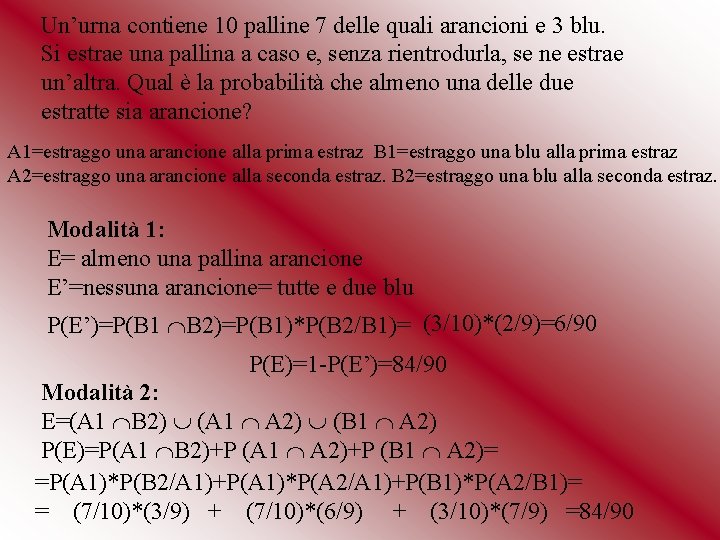 Un’urna contiene 10 palline 7 delle quali arancioni e 3 blu. Si estrae una Un’urna contiene 10 palline 7 delle quali arancioni e 3 blu. Si estrae una