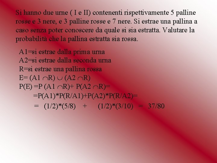Si hanno due urne ( I e II) contenenti rispettivamente 5 palline rosse e Si hanno due urne ( I e II) contenenti rispettivamente 5 palline rosse e