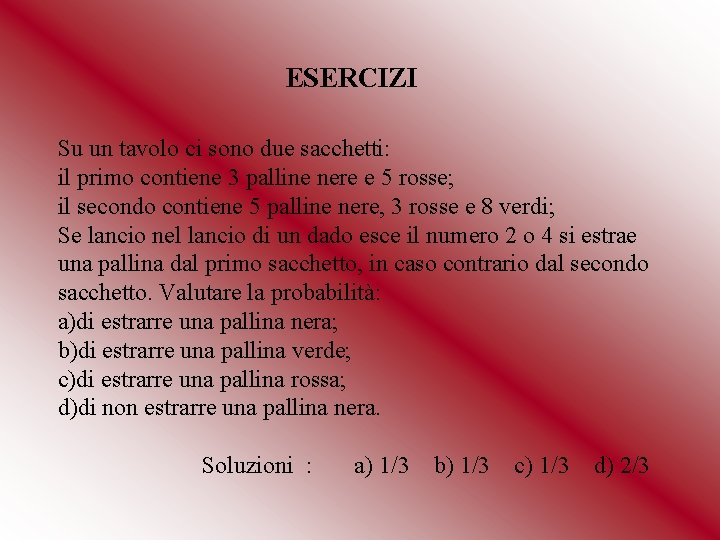 ESERCIZI Su un tavolo ci sono due sacchetti: il primo contiene 3 palline nere ESERCIZI Su un tavolo ci sono due sacchetti: il primo contiene 3 palline nere