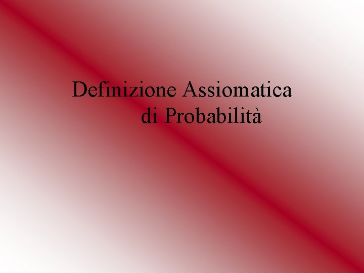Definizione Assiomatica di Probabilità Definizione Assiomatica di Probabilità
