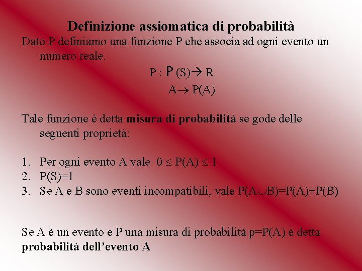 Definizione assiomatica di probabilità Dato P definiamo una funzione P che associa ad ogni Definizione assiomatica di probabilità Dato P definiamo una funzione P che associa ad ogni