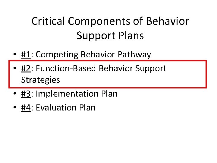Critical Components of Behavior Support Plans • #1: Competing Behavior Pathway • #2: Function-Based