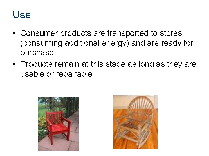Use • Consumer products are transported to stores (consuming additional energy) and are ready
