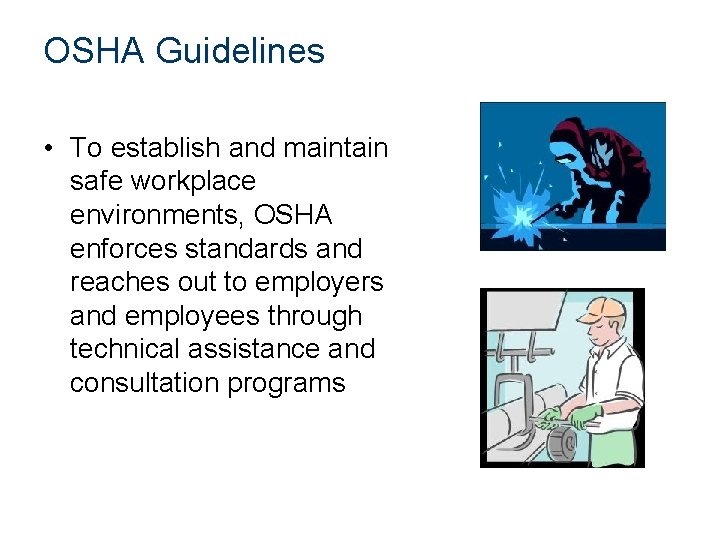 OSHA Guidelines • To establish and maintain safe workplace environments, OSHA enforces standards and