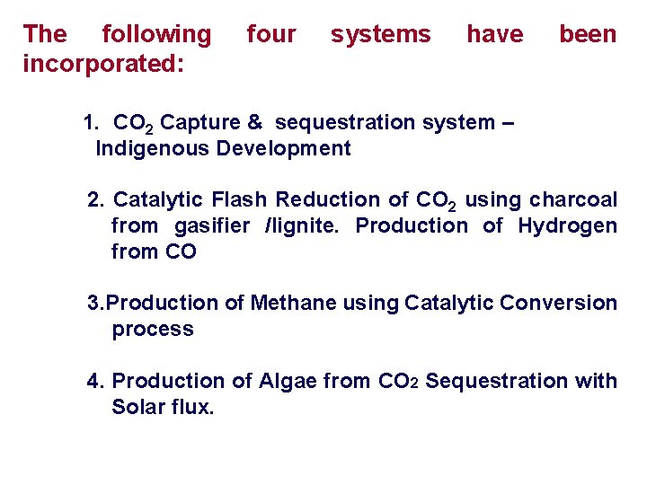 The following incorporated: four systems have been 1. CO 2 Capture & sequestration system