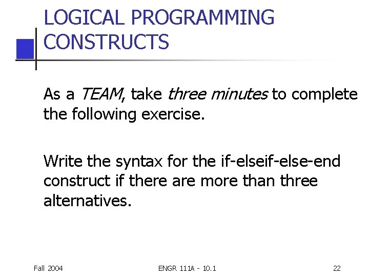 LOGICAL PROGRAMMING CONSTRUCTS As a TEAM, take three minutes to complete the following exercise. LOGICAL PROGRAMMING CONSTRUCTS As a TEAM, take three minutes to complete the following exercise.