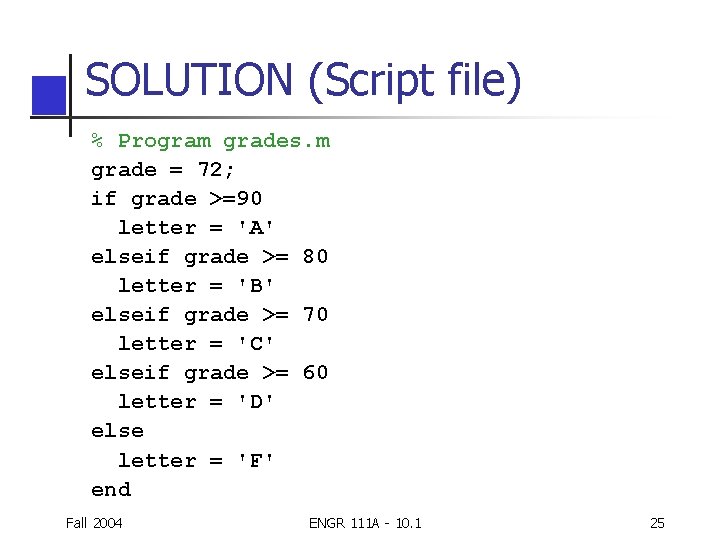SOLUTION (Script file) % Program grades. m grade = 72; if grade >=90 letter SOLUTION (Script file) % Program grades. m grade = 72; if grade >=90 letter