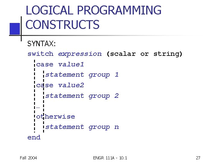 LOGICAL PROGRAMMING CONSTRUCTS SYNTAX: switch expression (scalar or string) case value 1 statement group LOGICAL PROGRAMMING CONSTRUCTS SYNTAX: switch expression (scalar or string) case value 1 statement group