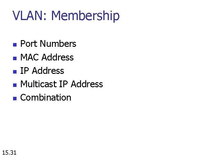 VLAN: Membership n n n 15. 31 Port Numbers MAC Address IP Address Multicast