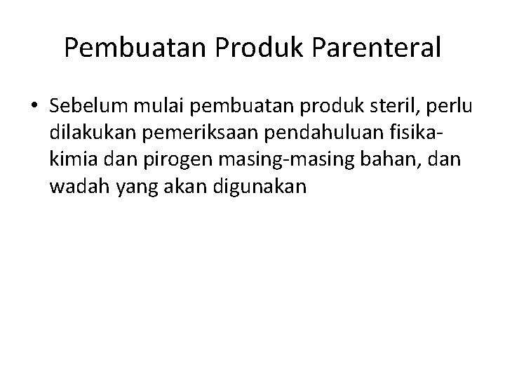 Pembuatan Produk Parenteral • Sebelum mulai pembuatan produk steril, perlu dilakukan pemeriksaan pendahuluan fisikakimia