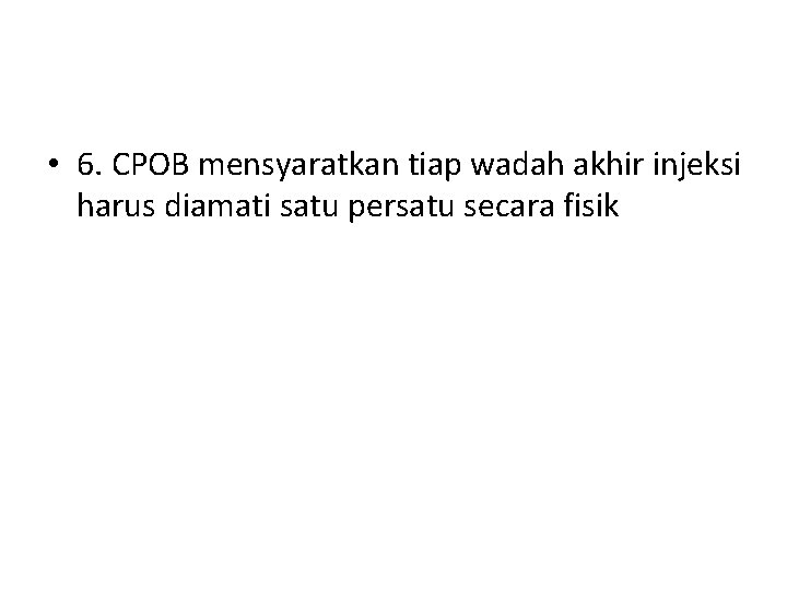  • 6. CPOB mensyaratkan tiap wadah akhir injeksi harus diamati satu persatu secara