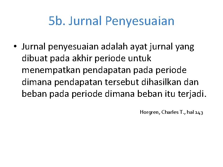 5 b. Jurnal Penyesuaian • Jurnal penyesuaian adalah ayat jurnal yang dibuat pada akhir 5 b. Jurnal Penyesuaian • Jurnal penyesuaian adalah ayat jurnal yang dibuat pada akhir