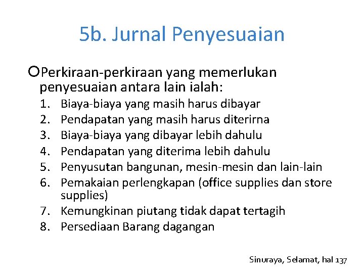 5 b. Jurnal Penyesuaian Perkiraan-perkiraan yang memerlukan penyesuaian antara lain ialah: 1. 2. 3. 5 b. Jurnal Penyesuaian Perkiraan-perkiraan yang memerlukan penyesuaian antara lain ialah: 1. 2. 3.
