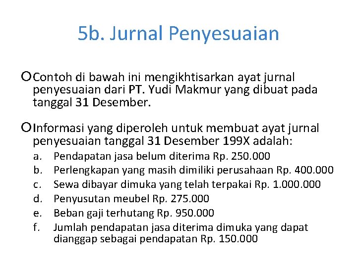 5 b. Jurnal Penyesuaian Contoh di bawah ini mengikhtisarkan ayat jurnal penyesuaian dari PT. 5 b. Jurnal Penyesuaian Contoh di bawah ini mengikhtisarkan ayat jurnal penyesuaian dari PT.