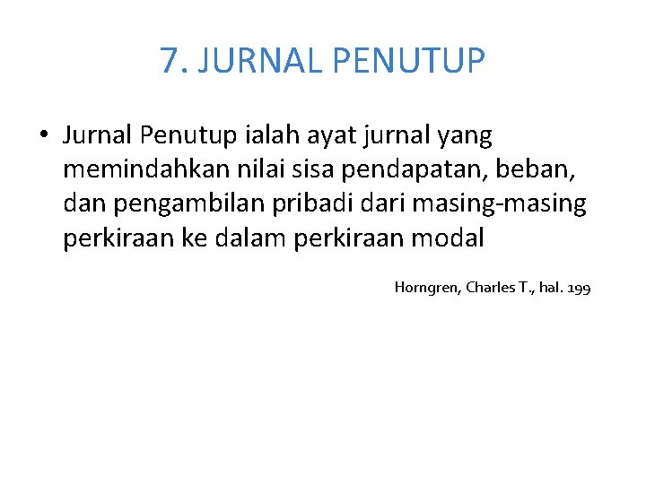7. JURNAL PENUTUP • Jurnal Penutup ialah ayat jurnal yang memindahkan nilai sisa pendapatan, 7. JURNAL PENUTUP • Jurnal Penutup ialah ayat jurnal yang memindahkan nilai sisa pendapatan,