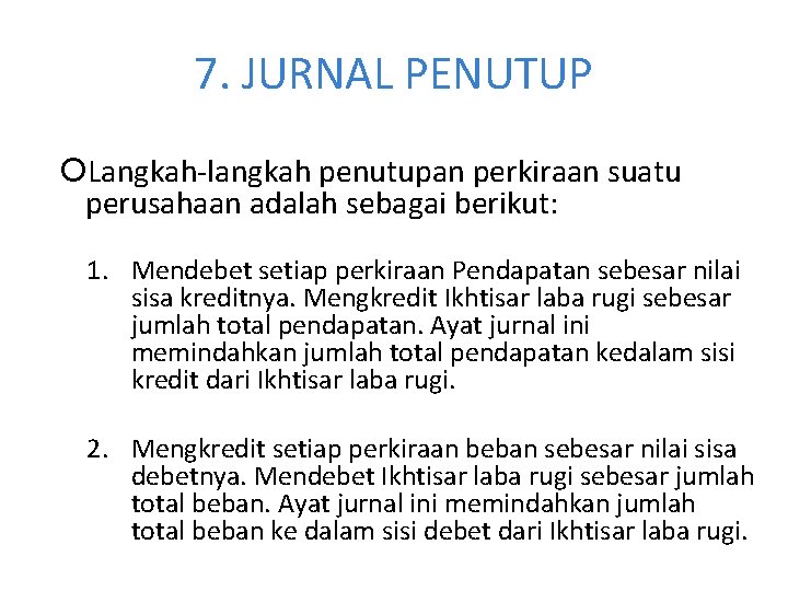 7. JURNAL PENUTUP Langkah-langkah penutupan perkiraan suatu perusahaan adalah sebagai berikut: 1. Mendebet setiap 7. JURNAL PENUTUP Langkah-langkah penutupan perkiraan suatu perusahaan adalah sebagai berikut: 1. Mendebet setiap