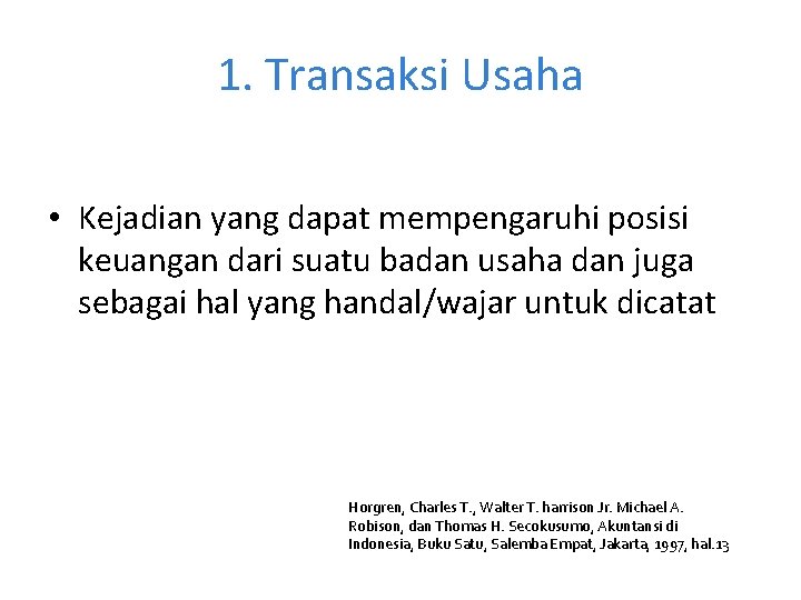 1. Transaksi Usaha • Kejadian yang dapat mempengaruhi posisi keuangan dari suatu badan usaha 1. Transaksi Usaha • Kejadian yang dapat mempengaruhi posisi keuangan dari suatu badan usaha